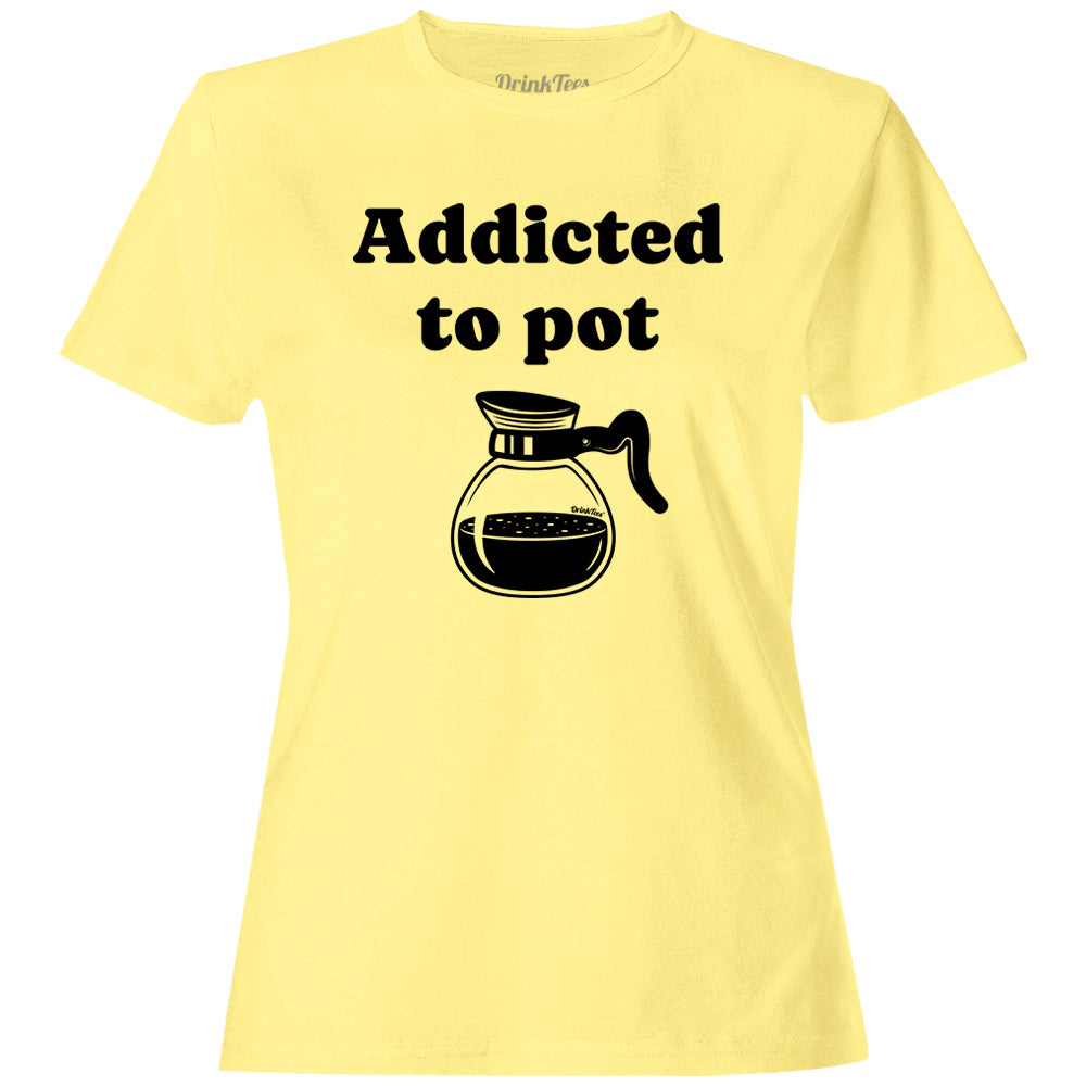 Women's Addicted To Pot T-Shirt Butter