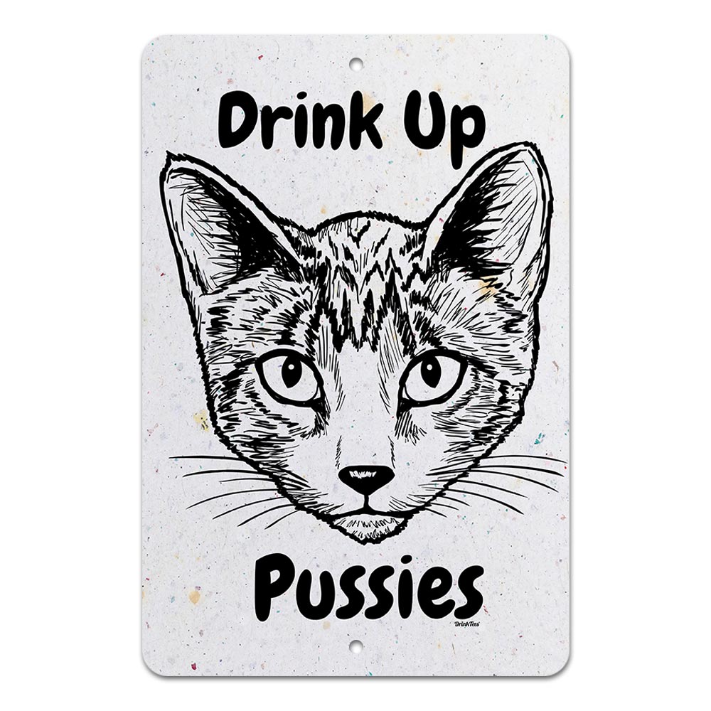 Drink Up Pussies Funny Cat Metal Sign