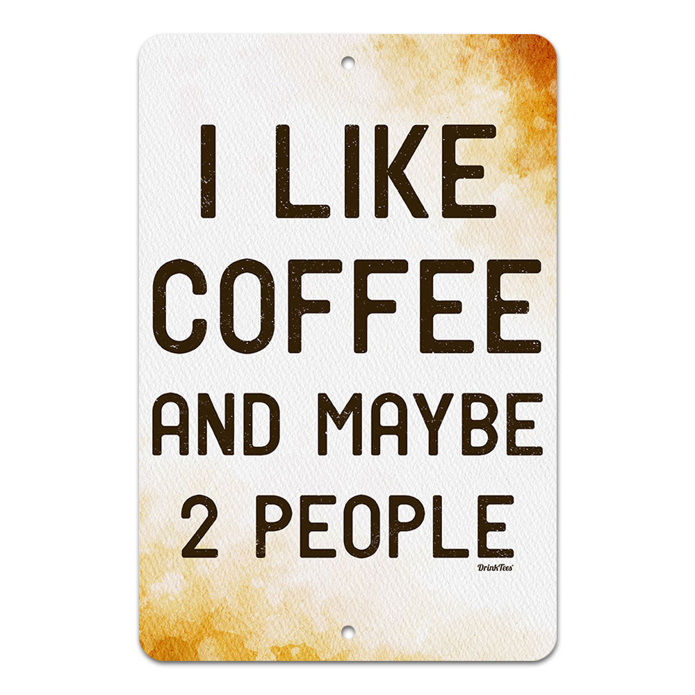 I Like Coffee and Maybe 2 People 8" x 12" Metal Sign