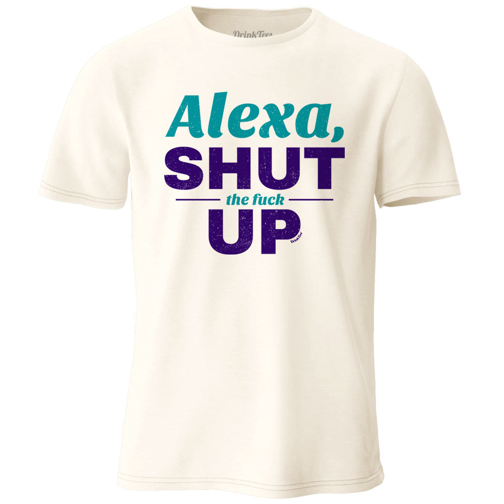 Alexa Shut The Fuck Up T-Shirt Natural