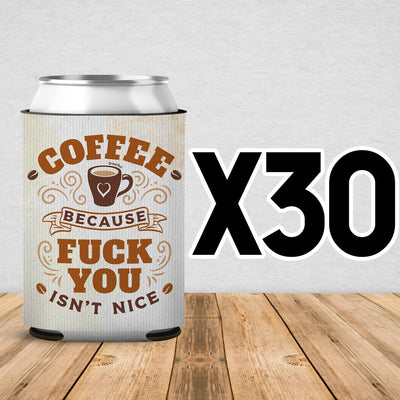 Coffee Because Fuck You Isn't Nice Can Cooler Sleeve 30 Pack