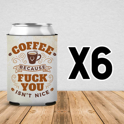 Coffee Because Fuck You Isn't Nice Can Cooler Sleeve 6 Pack