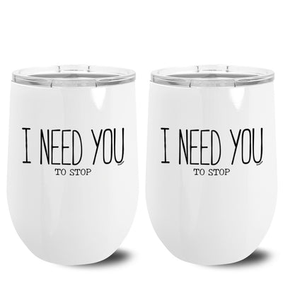 I Need You To Stop Metal Stemless Wine Tumbler 2 Pack