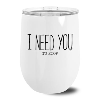 I Need You To Stop Metal Stemless Wine Tumbler