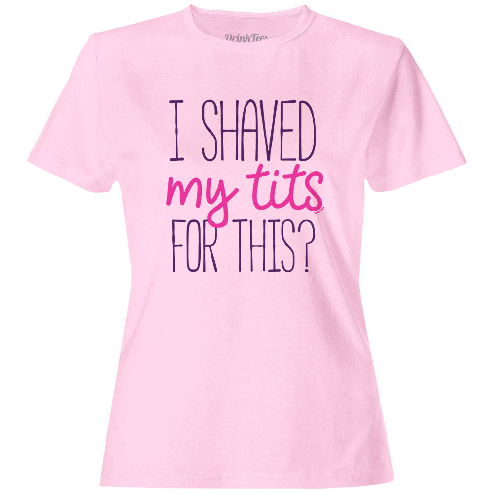 Women's I Shaved My Tits For This? T-Shirt Light Pink