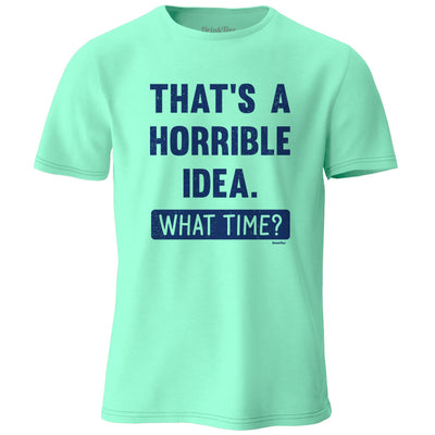 That's A Horrible Idea. What Time? T-Shirt Island Reef Green