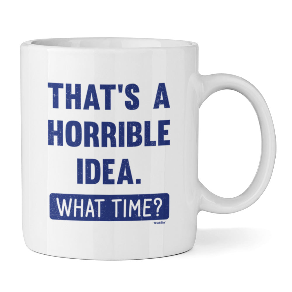 That's A Horrible Idea. What Time? Ceramic Mug