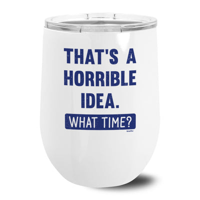 That's A Horrible Idea. What Time? Metal Stemless Wine Tumbler