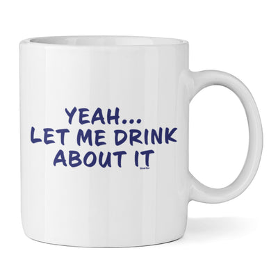 Yeah...Let Me Drink About It Ceramic Mug