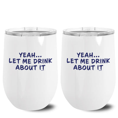Yeah...Let Me Drink About It Metal Stemless Wine Tumbler 2 Pack
