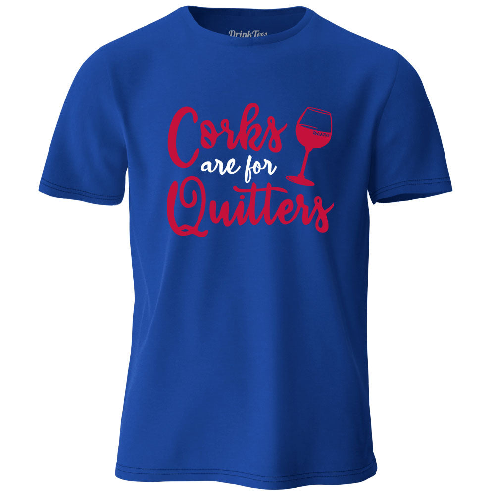 Corks Are For Quitters T-Shirt. 