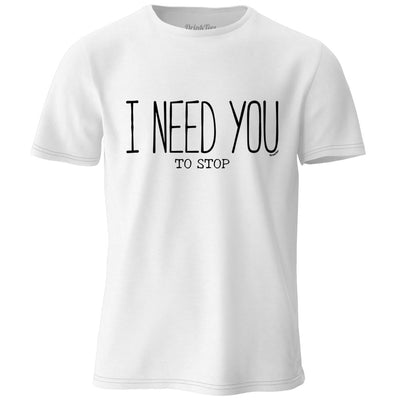 Women's I Need You To Stop T-Shirt.