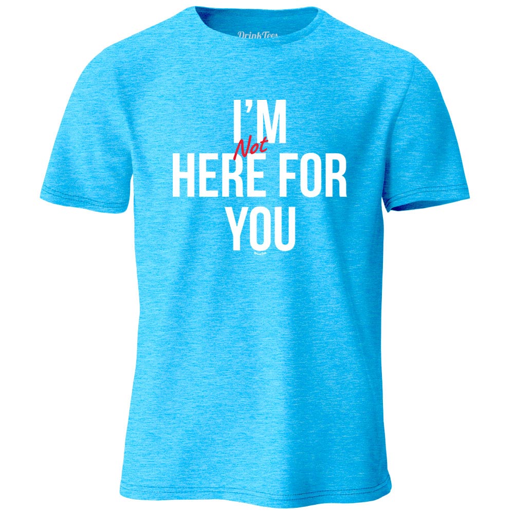 I'm Not Here For You Heather T-Shirt
