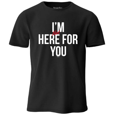  I'm Not Here For You T-Shirt