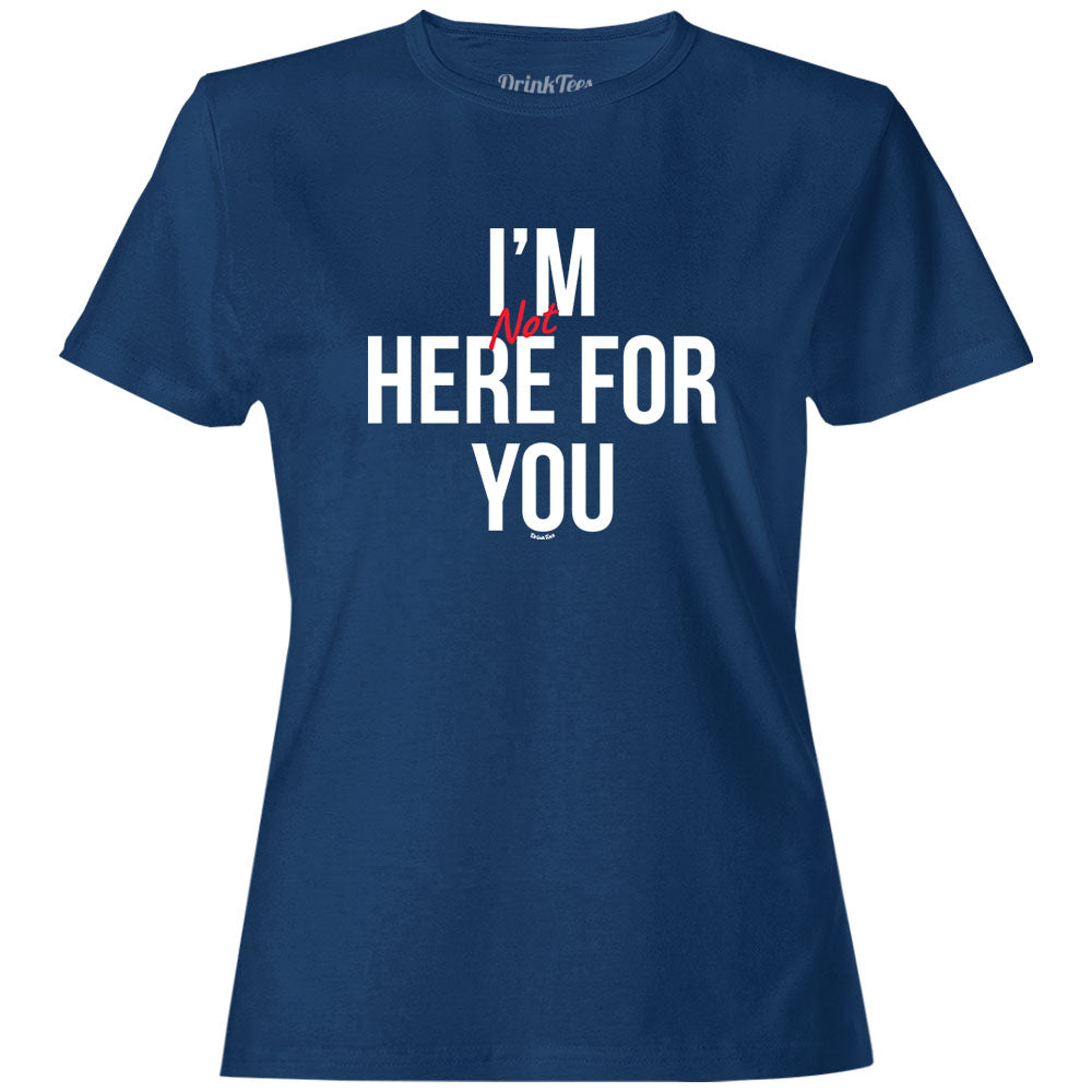 Women's I'm Not Here For You T-Shirt
