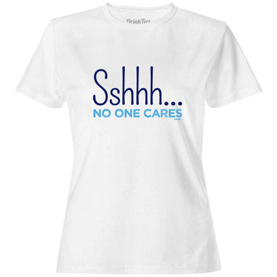Women's Shhh...No One Cares T-Shirt