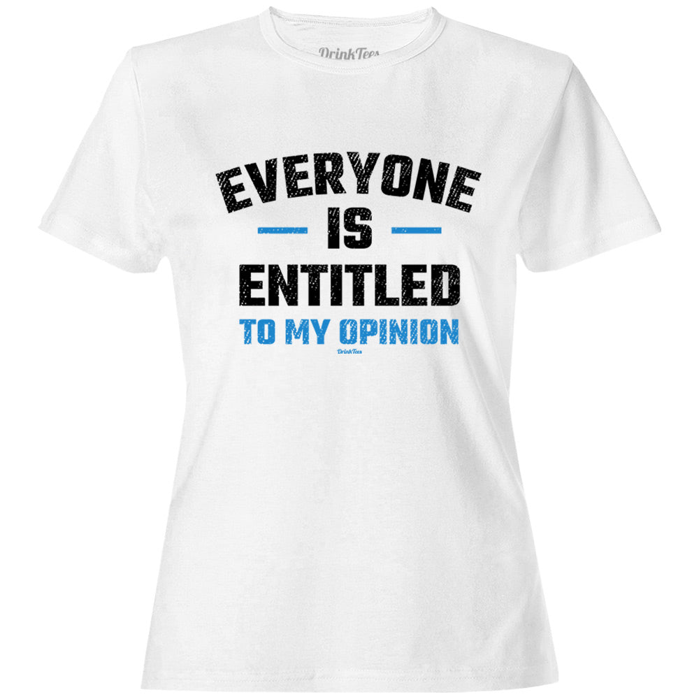 Women's Everyone Is Entitled To My Opinion T-Shirt