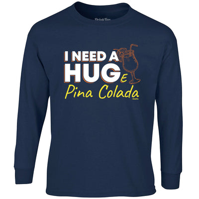 I Need A Huge Pina Colada Long Sleeve T-Shirt