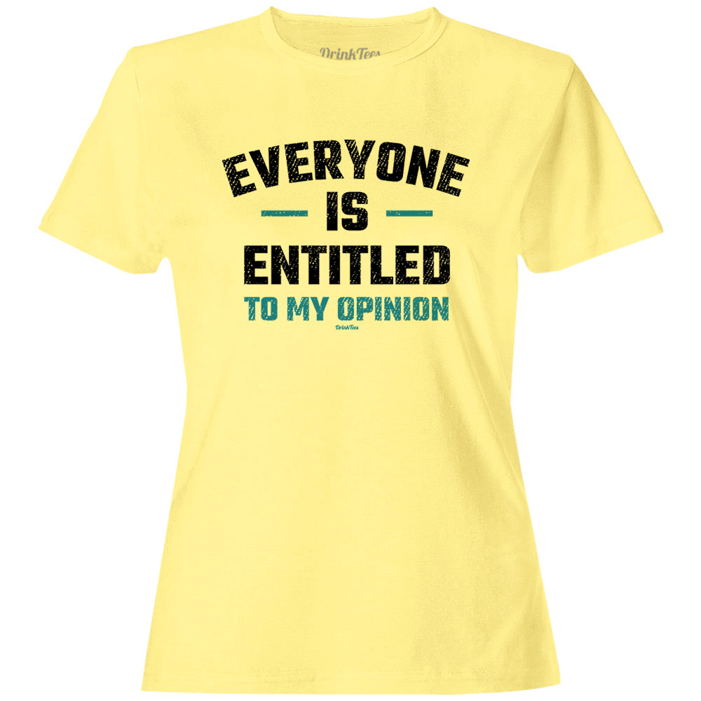 Women's Everyone Is Entitled To My Opinion T-Shirt