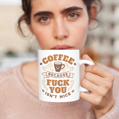 Coffee Because Fuck You Isn't Nice Ceramic Mug