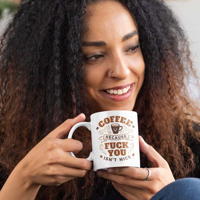 Coffee Because Fuck You Isn't Nice Ceramic Mug